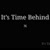 It’s Time Behind